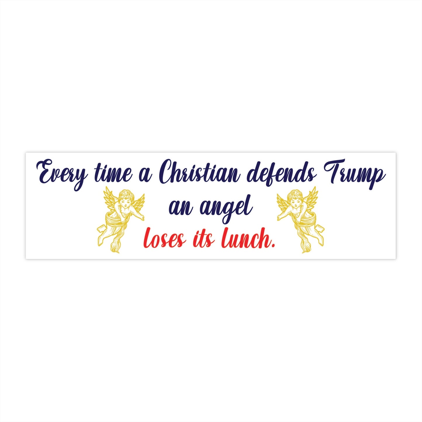 "Every Time a Christian Defends Trump an Angel Loses Its Lunch" - Bumper Sticker